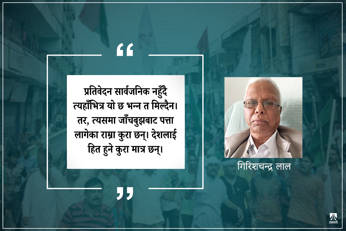 गिरिशचन्द्र लाललाई प्रश्न– लाल आयोगको प्रतिवेदनमा सार्वजनिक नै गर्न नहुने के कुरा लेख्नु भो?